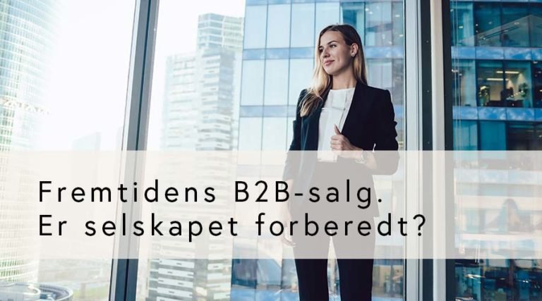 Fremtidens B2B-salg – er selskapet forberedt?