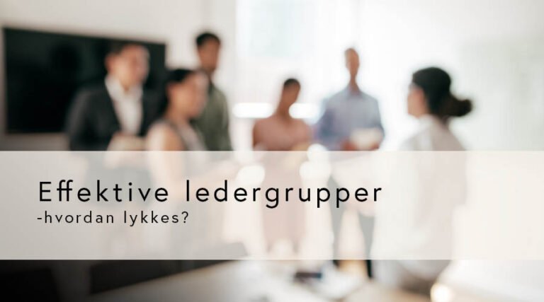 Effektive ledergrupper – hvordan lykkes?