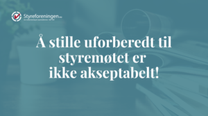 Å stille uforberedt til styremøtet er ikke akseptabelt