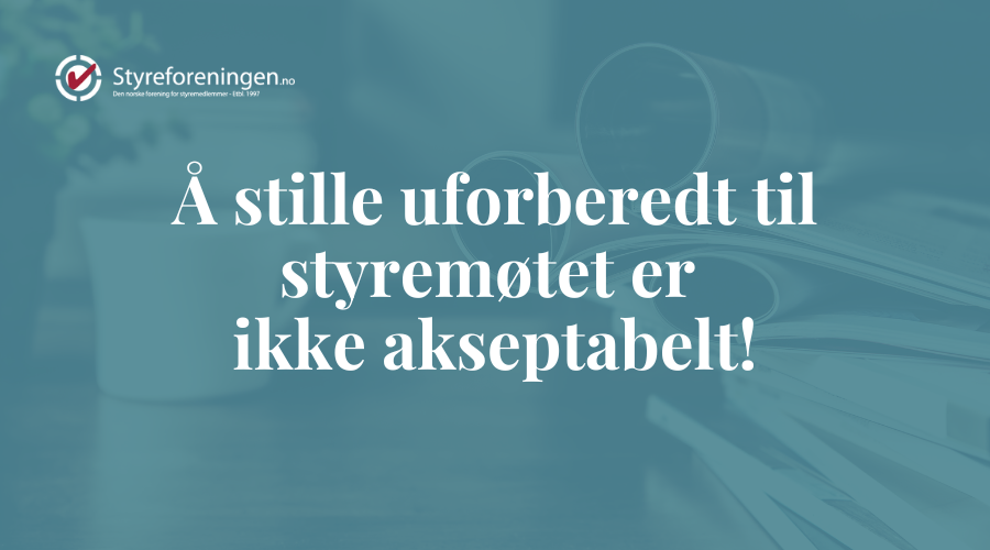 Å stille uforberedt til styremøtet er ikke akseptabelt
