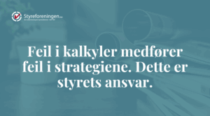 Feil i kalkyler medfører feil i strategiene.  Dette er styrets ansvar.