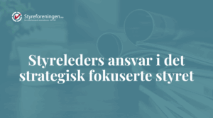 Styreleders ansvar i det strategisk fokuserte styret