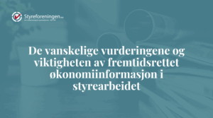 De vanskelige vurderingene og viktigheten av fremtidsrettet økonomiinformasjon i styrearbeidet