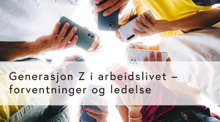 Generasjon Z i arbeidslivet – forventninger og ledelse