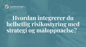 Hvordan integrerer du helhetlig risikostyring med strategi og måloppnåelse?