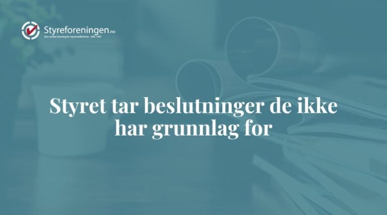 Styret tar beslutninger de ikke har grunnlag for