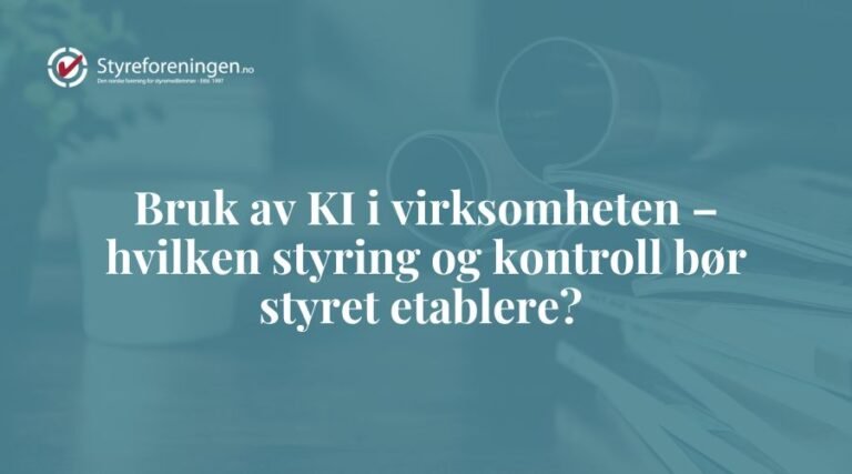 Bruk av KI i virksomheten – hvilken styring og kontroll bør styret etablere?